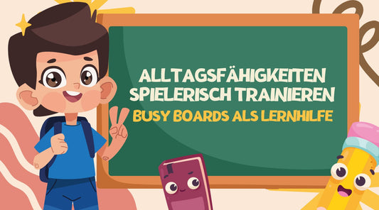 Alltagsfähigkeiten spielerisch trainieren – Busy Boards als Lernhilfe